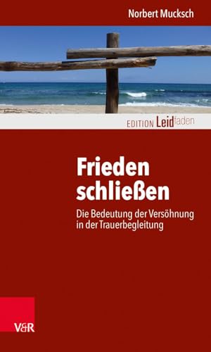 Frieden schließen: Die Bedeutung der Versöhnung in der Trauerbegleitung (Edition Leidfaden) (Edition Leidfaden – Begleiten bei Krisen, Leid, Trauer)