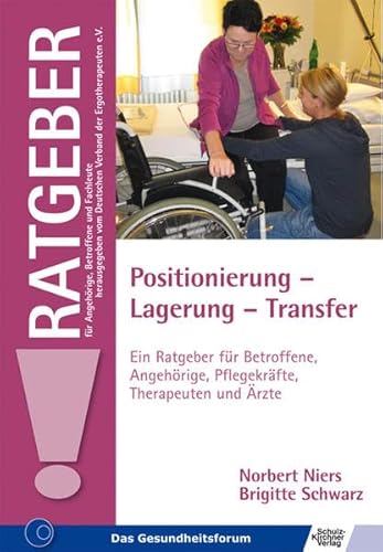 Positionierung - Lagerung - Transfer: Ein Ratgeber für Betroffene, Angehörige, Pflegekräfte, Therapeuten und Ärzte (Ratgeber für Angehörige, Betroffene und Fachleute)