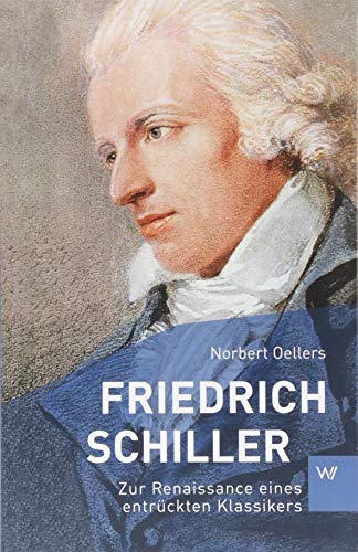 Friedrich Schiller: Zur Renaissance eines entrückten Klassikers (Kleine Personenreihe)