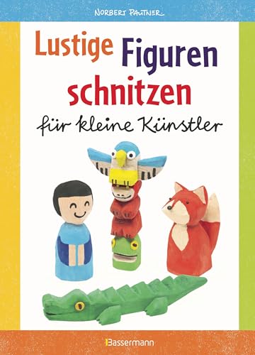 Lustige Figuren schnitzen aus Balsaholz. 17 einfache Schnitzanleitungen. Für Kinder ab 8 Jahren