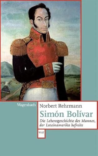 Simon Bolívar - Die Lebensgeschichte des Mannes, der Lateinamerika befreite (Wagenbachs andere Taschenbücher) von Verlag Klaus Wagenbach