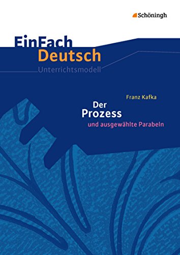 EinFach Deutsch Unterrichtsmodelle: Franz Kafka: Der Prozess Gymnasiale Oberstufe EinFach Deutsch Unterrichtsmodelle: Franz Kafka: Der Prozess Gymnasiale Oberstufe