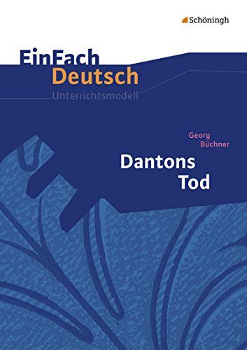 EinFach Deutsch Unterrichtsmodelle: Georg Büchner: Dantons Tod: Gymnasiale Oberstufe EinFach Deutsch Unterrichtsmodelle: Georg Büchner: Dantons Tod: Gymnasiale Oberstufe