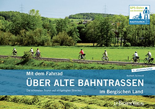Mit dem Fahrrad über alte Bahntrassen im Bergischen Land: Die schönsten Touren auf stillgelegte Strecken: Die schönsten Touren auf stillgelegten Strecken