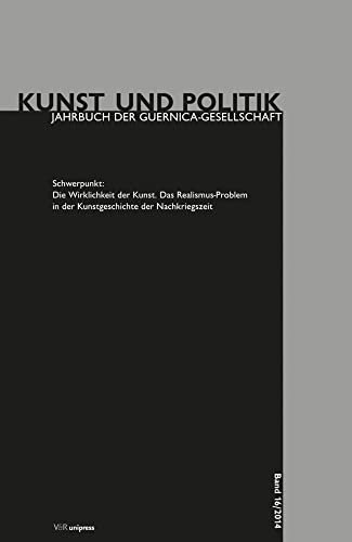 Die Wirklichkeit der Kunst. Das Realismus-Problem in der Kunstgeschichte der Nachkriegszeit (Kunst und Politik: Jahrbuch der Guernica-Gesellschaft, Band 16) von V&R unipress