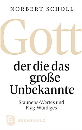 Gott - der die das große Unbekannte: Staunens-Wertes und Frag-Würdiges von Matthias-Grnewald-Verlag