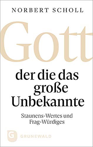 Gott - der die das große Unbekannte: Staunens-Wertes und Frag-Würdiges