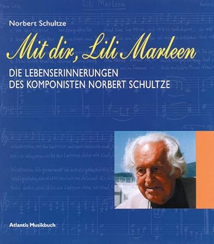 Mit dir, Lili Marleen. Die Lebenserinnerungen des Komponisten Norbert Schultze