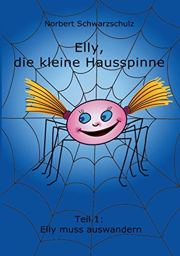 Elly, die kleine Hausspinne: Teil 1: Elly muss auswandern Elly, die kleine Hausspinne: Teil 1: Elly muss auswandern