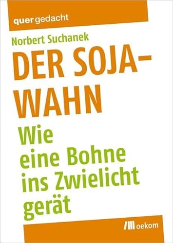 Der Soja-Wahn: Wie eine Bohne ins Zwielicht gerät von oekom