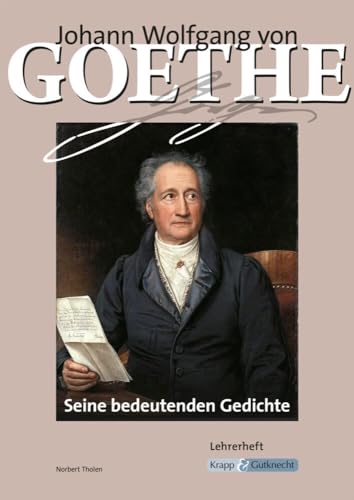 Johann Wolfgang von Goethe – Seine bedeutenden Gedichte – Lehrerheft: Interpretationen, über 50 Gedichte und Balladen, Heft (Balladen und Lyrik: Materialien für den handlungsorientierten Unterricht) von Krapp & Gutknecht Verlag