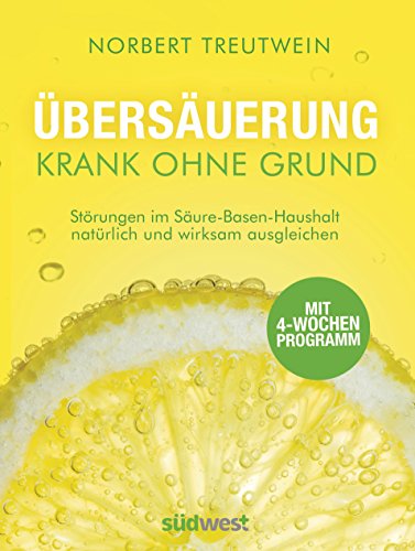 Übersäuerung - Krank ohne Grund: Störungen im Säure-Basen-Haushalt natürlich und wirksam ausgleichen. Mit 4-Wochen-Programm von Suedwest Verlag