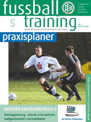 Fussballtraining-praxisplaner: Unterer Amateurbereich II. Trainingsplanung - schnell, unkompliziert, maßgeschneidert und praktikabel