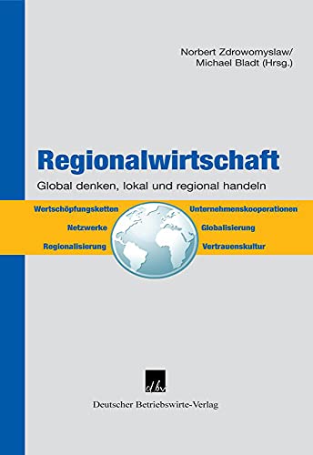 Regionalwirtschaft - Global denken, lokal und regional handeln: Global denken, regional und lokal handeln