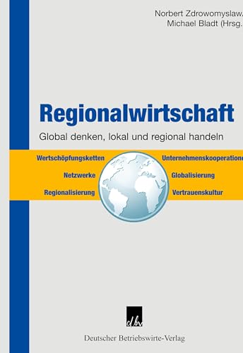 Regionalwirtschaft.: Global denken, regional und lokal handeln. Regionalwirtschaft.: Global denken, regional und lokal handeln.