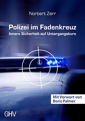 Polizei im Fadenkreuz: Innere Sicherheit auf Untergangskurs