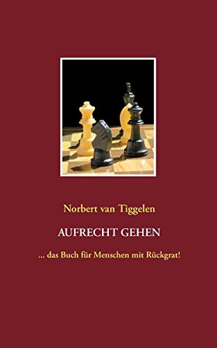 Aufrecht gehen: ... das Buch für Menschen mit Rückgrat!