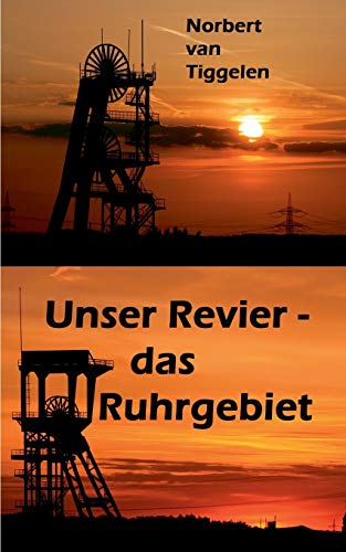 Unser Revier - das Ruhrgebiet: ... mit Ecken und Kanten aus Kohle und Stahl, doch ganz tief im Herzen oft treu und loyal!