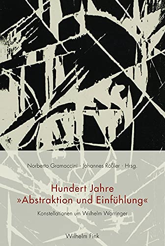 Hundert Jahre ""Abstraktion und Einfühlung"". Konstellationen um Wilhelm Worringer von Fink Wilhelm GmbH + Co.KG