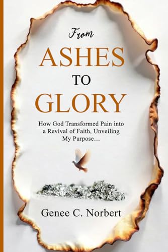 From Ashes to Glory: How God Transformed Pain into a Revival of Faith, Unveiling My Purpose von Purple Chair Books and Educational Products, LLC