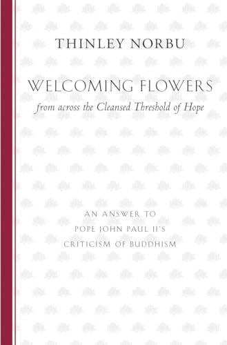 Welcoming Flowers from across the Cleansed Threshold of Hope: An Answer to Pope John Paul II's Criticism of Buddhism Welcoming Flowers from across the Cleansed Threshold of Hope: An Answer to Pope John Paul II's Criticism of Buddhism