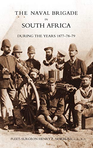 Naval Brigade In South Africa During The Years 1877-78-79: Naval Brigade In South Africa During The Years 1877-78-79