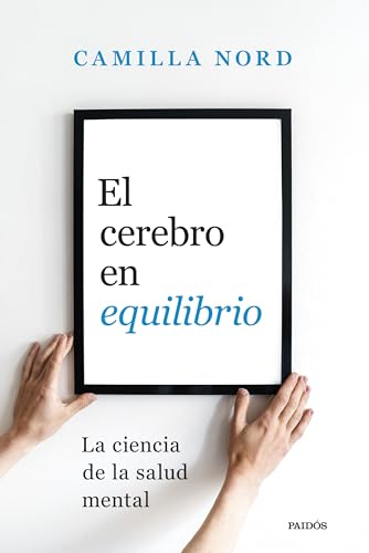 El cerebro en equilibrio: La ciencia de la salud mental (Divulgación) von Ediciones Paidós