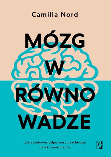 Mózg w równowadze: Jak zbudować odporność psychiczną dzięki neuronauce von Wydawnictwo Kobiece