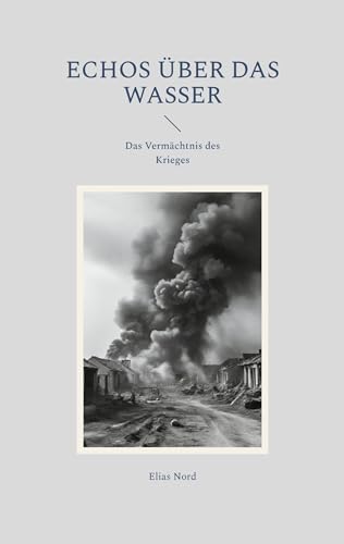 Echos über das Wasser: Das Vermächtnis des Krieges von BoD – Books on Demand