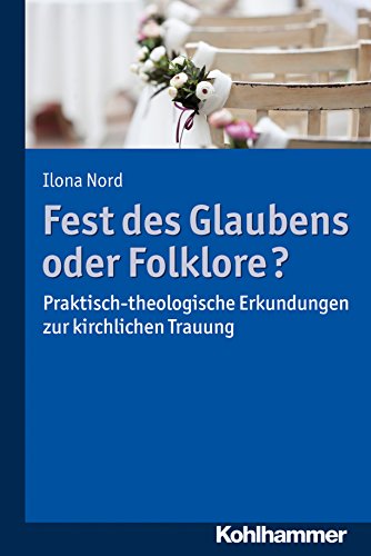 Fest des Glaubens oder Folklore?: Praktisch-theologische Erkundungen zur kirchlichen Trauung von Kohlhammer W.