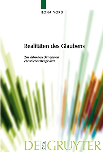 Realitäten des Glaubens: Zur virtuellen Dimension christlicher Religiosität (Praktische Theologie im Wissenschaftsdiskurs, 5) von de Gruyter