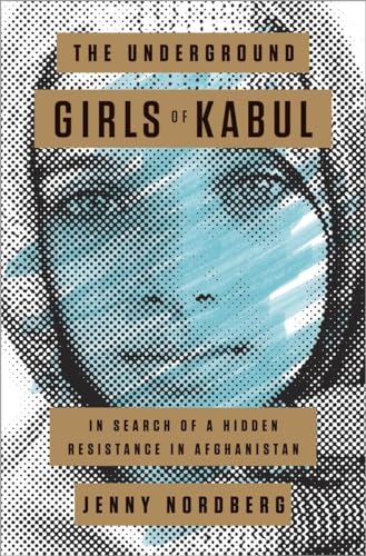 The Underground Girls of Kabul: In Search of a Hidden Resistance in Afghanistan