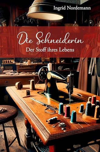 Die Schneiderin: Der Stoff ihres Lebens Die Schneiderin: Der Stoff ihres Lebens von Verlagshaus Schlosser