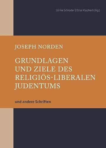 Grundlagen und Ziele des religiös-liberalen Judentums: und andere Schriften (Schriftenreihe Dr. Joseph Norden)