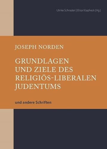 Grundlagen und Ziele des religiös-liberalen Judentums: und andere Schriften (Schriftenreihe Dr. Joseph Norden)