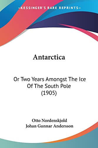 Antarctica: Or Two Years Amongst The Ice Of The South Pole (1905) von Kessinger Publishing