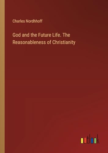 God and the Future Life. The Reasonableness of Christianity von Outlook Verlag