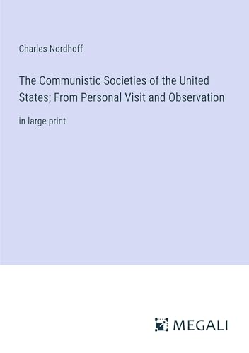 The Communistic Societies of the United States; From Personal Visit and Observation: in large print