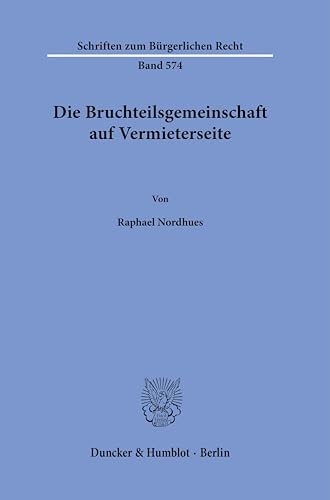 Die Bruchteilsgemeinschaft auf Vermieterseite (Schriften zum Bürgerlichen Recht) von Duncker & Humblot GmbH