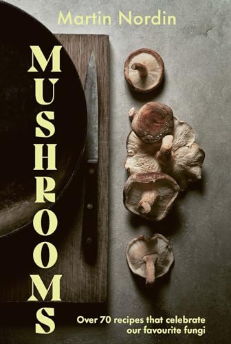 Mushrooms: Over 70 Recipes Which Celebrate Mushrooms