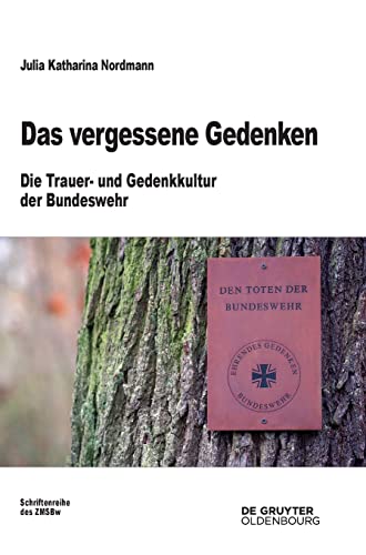 Das vergessene Gedenken: Die Trauer- und Gedenkkultur der Bundeswehr (Beiträge zur Militärgeschichte, 80, Band 80)