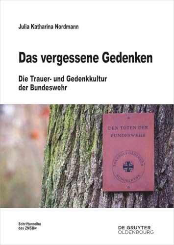Das vergessene Gedenken: Die Trauer- und Gedenkkultur der Bundeswehr (Beiträge zur Militärgeschichte, 80, Band 80)