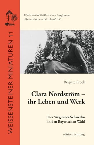 Clara Nordström – ihr Leben und ihr Werk: Der Weg einer Schwedin in den Bayerischen Wald (Weißensteiner Miniaturen) von Lichtung