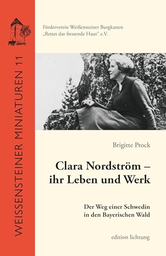 Clara Nordström – ihr Leben und ihr Werk: Der Weg einer Schwedin in den Bayerischen Wald (Weißensteiner Miniaturen)