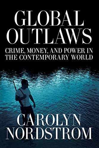 Global Outlaws: Crime, Money, and Power in the Contemporary World: Crime, Money, and Power in the Contemporary World Volume 16 (California Series in Public Anthropology, Band 16) von University of California Press