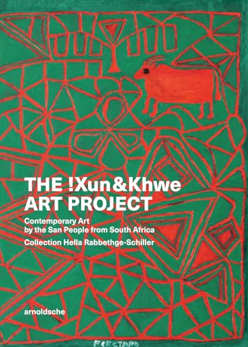 The !Xun & Khwe Art Project: Contemporary Art by the San People from South Africa: Collection Hella Rabbethge-Schiller / Zeitgenössische Kunst der San aus Südafrika: Sammlung Hella Rabbethge-Schiller