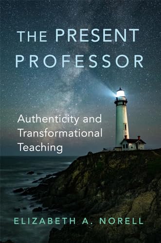 The Present Professor: Authenticity and Transformational Teaching (Teaching, Engaging, and Thriving in Higher Ed, 3) von University of Oklahoma Press