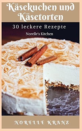Käsekuchen und Käsetorten 30 leckere Rezepte Norelle's Kitchen von Independently published