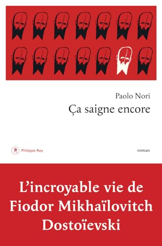 Ca saigne encore: L'incroyable vie de Fiodor Mikhaïlovitch Dostoïevski