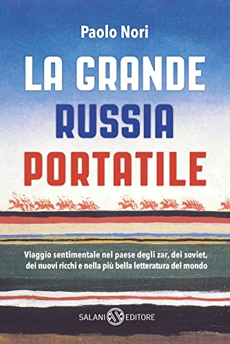 La grande Russia portatile. Viaggio sentimentale nel paese degli zar dei soviet, dei nuovi ricchi e nella più bella letteratura del mondo (Saggi e manuali) von Salani